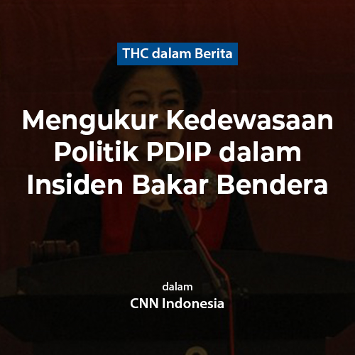 Mengukur Kedewasaan Politik PDIP dalam Insiden Bakar Bendera