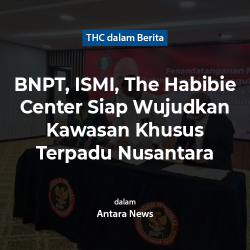 BNPT, ISMI, Habibie Center Siap Wujudkan Kawasan Khusus Terpadu Nusantara