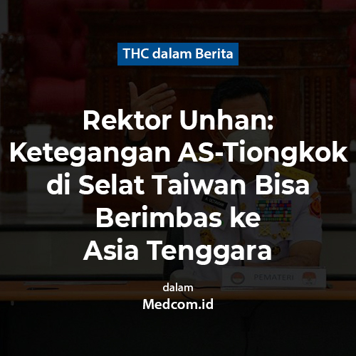 Rektor Unhan: Ketegangan Amerika-Tiongkok di Selat Taiwan Bisa Berimbas ke Asia Tenggara