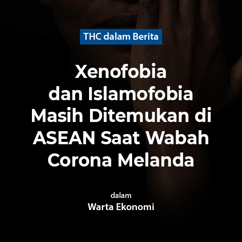 Xenofobia dan Islamofobia Masih Ditemukan di ASEAN Saat Wabah Corona Melanda