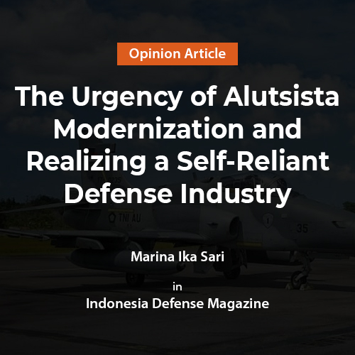 The Urgency Of Alutsista Modernization And Realizing A Self-Reliant Defense  Industry
