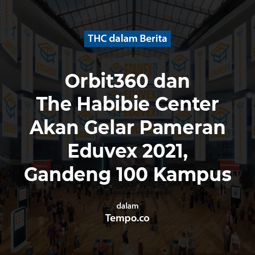 Orbit360 dan Habibie Center Akan Gelar Pameran Eduvex 2021, Gandeng 100 Kampus