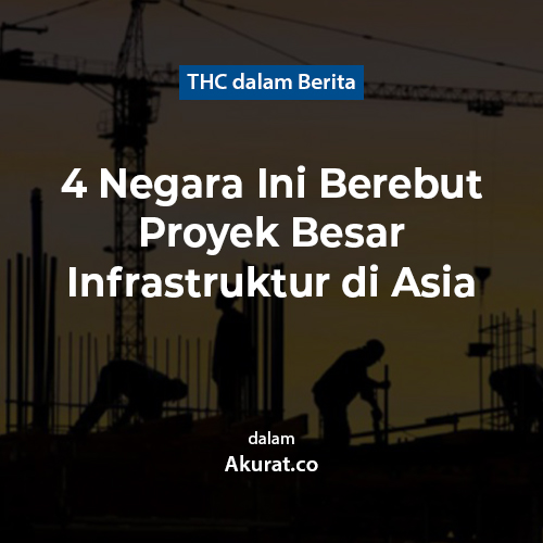 4 Negara Ini Berebut Proyek Besar Infrastruktur di Asia