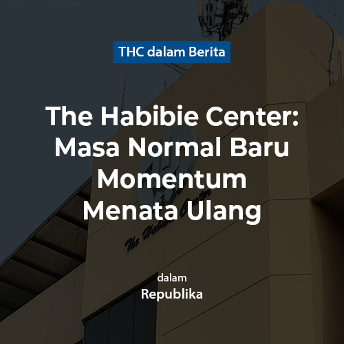 Habibie Center: Masa Normal Baru Momentum Menata Ulang