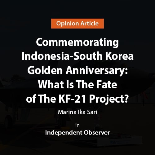 Commemorating Indonesia-South Korea Golden Anniversary: What Is The Fate Of The KF-21 Project?