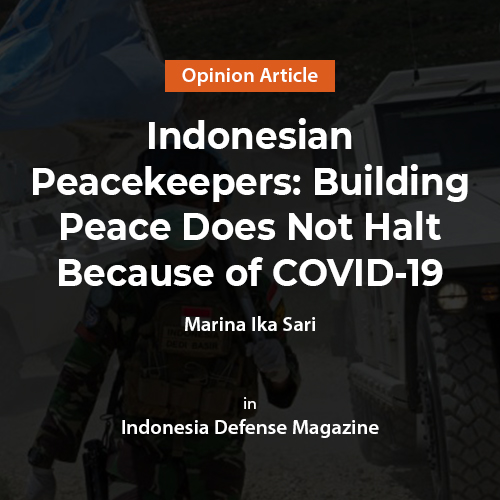 Indonesian Peacekeepers: Building Peace Does Not Halt Because of COVID-19